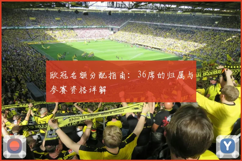 欧冠名额分配指南：36席的归属与参赛资格详解