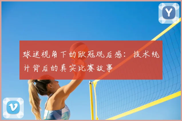 球迷视角下的欧冠观后感：技术统计背后的真实比赛故事