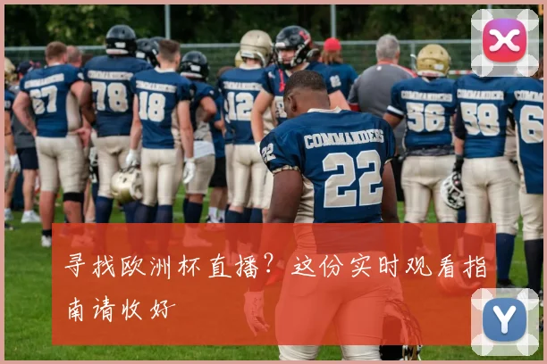 寻找欧洲杯直播？这份实时观看指南请收好