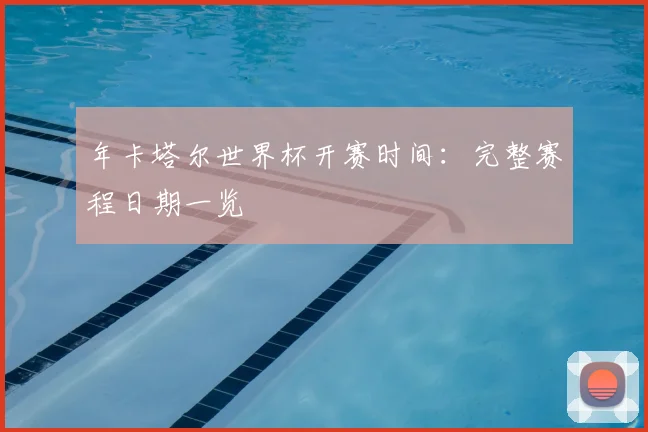 年卡塔尔世界杯开赛时间：完整赛程日期一览