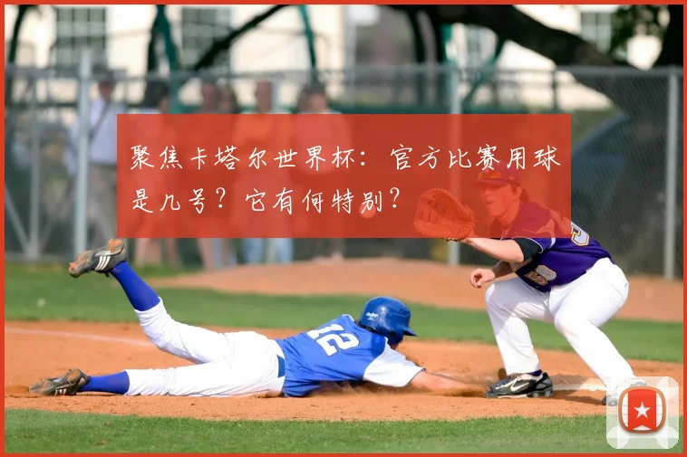 聚焦卡塔尔世界杯:官方比赛用球是几号?它有何特别?